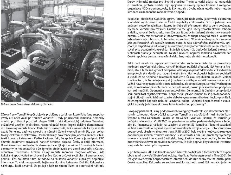 Rakousko předložilo COREPER zprávu kritizující nedostatky jaderných elektráren v kandidátských zemích včetně České republiky a Slovenska, čímž z jaderné bezpečnosti vytvořilo záležitost, kterou je