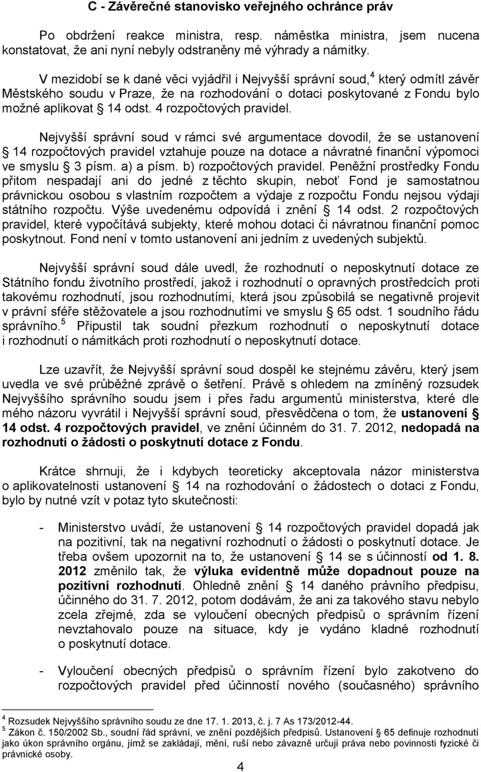 4 rozpočtových pravidel. Nejvyšší správní soud v rámci své argumentace dovodil, že se ustanovení 14 rozpočtových pravidel vztahuje pouze na dotace a návratné finanční výpomoci ve smyslu 3 písm.