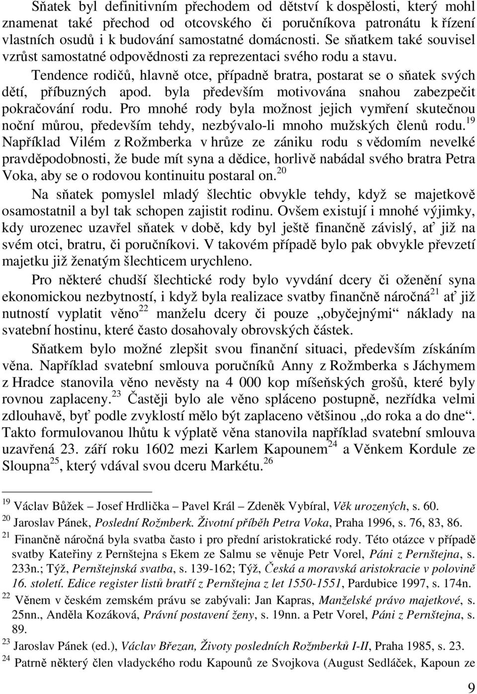 byla především motivována snahou zabezpečit pokračování rodu. Pro mnohé rody byla možnost jejich vymření skutečnou noční můrou, především tehdy, nezbývalo-li mnoho mužských členů rodu.