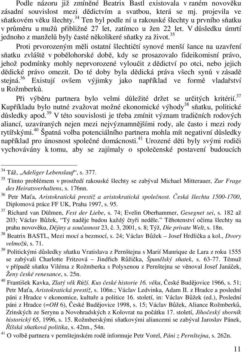 35 Proti prvorozeným měli ostatní šlechtičtí synové menší šance na uzavření sňatku zvláště v pobělohorské době, kdy se prosazovalo fideikomisní právo, jehož podmínky mohly neprvorozené vyloučit z