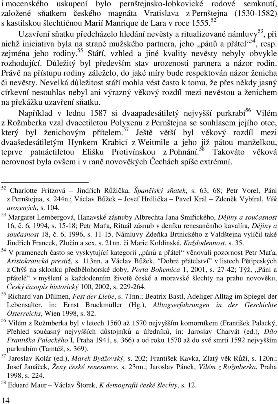 55 Stáří, vzhled a jiné kvality nevěsty nebyly obvykle rozhodující. Důležitý byl především stav urozenosti partnera a názor rodin.