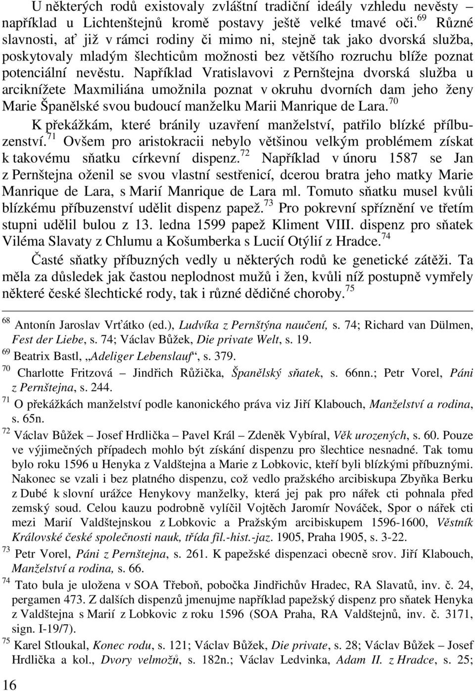 Například Vratislavovi z Pernštejna dvorská služba u arciknížete Maxmiliána umožnila poznat v okruhu dvorních dam jeho ženy Marie Španělské svou budoucí manželku Marii Manrique de Lara.