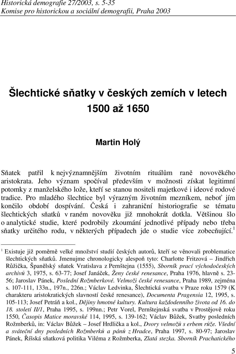 aristokrata. Jeho význam spočíval především v možnosti získat legitimní potomky z manželského lože, kteří se stanou nositeli majetkové i ideové rodové tradice.