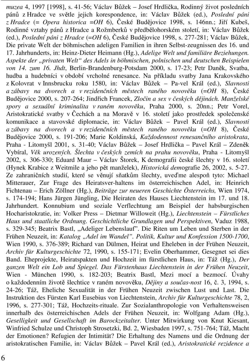 ), Poslední páni z Hradce (=OH 6), České Budějovice 1998, s. 277-281; Václav Bůžek, Die private Welt der böhmischen adeligen Familien in ihren Selbst-zeugnissen des 16. und 17.