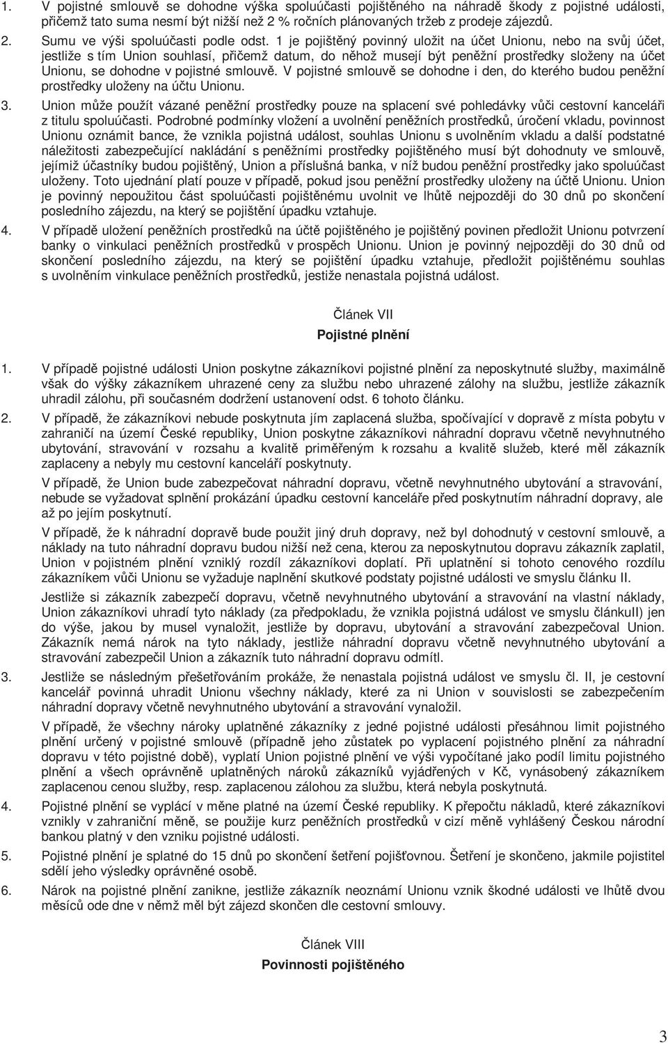 smlouvě. V pojistné smlouvě se dohodne i den, do kterého budou peněžní prostředky uloženy na účtu Unionu. 3.
