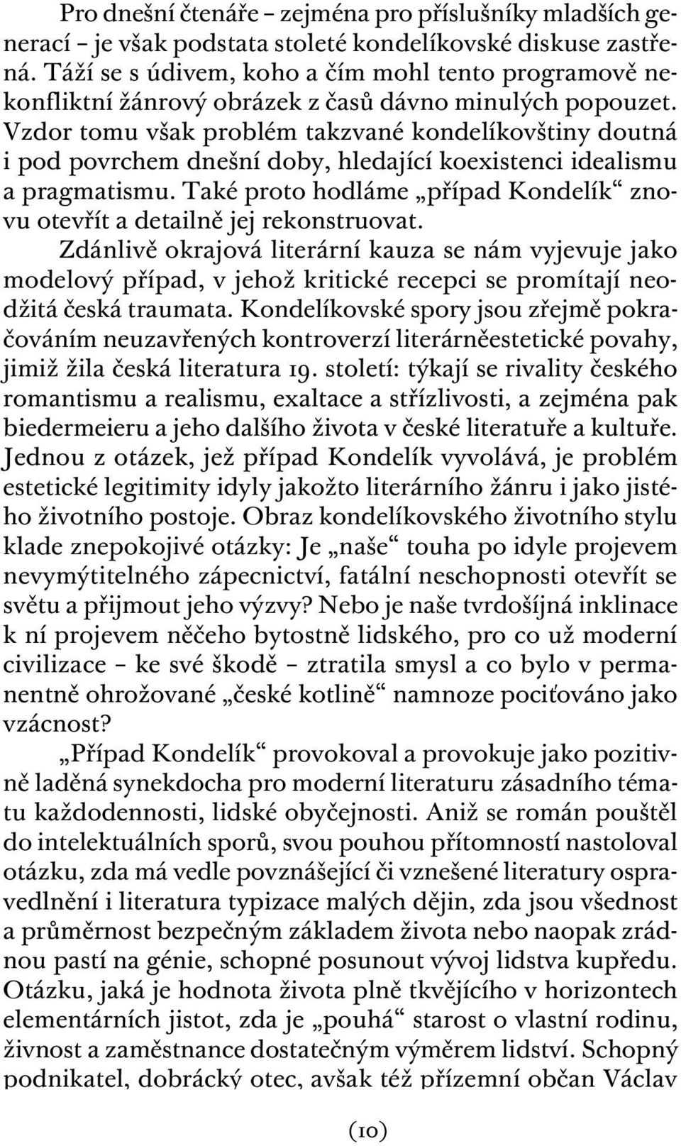 Vzdor tomu však problém takzvané kondelíkovštiny doutná i pod povrchem dnešní doby, hledající koexistenci idealismu a pragmatismu.