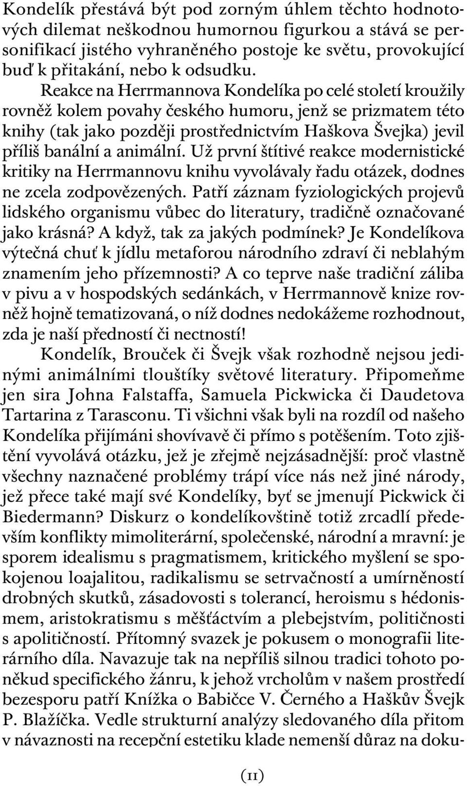 Reakce na Herrmannova Kondelíka po celé století kroužily rovněž kolem povahy českého humoru, jenž se prizmatem této knihy (tak jako později prostřednictvím Haškova Švejka) jevil příliš banální a