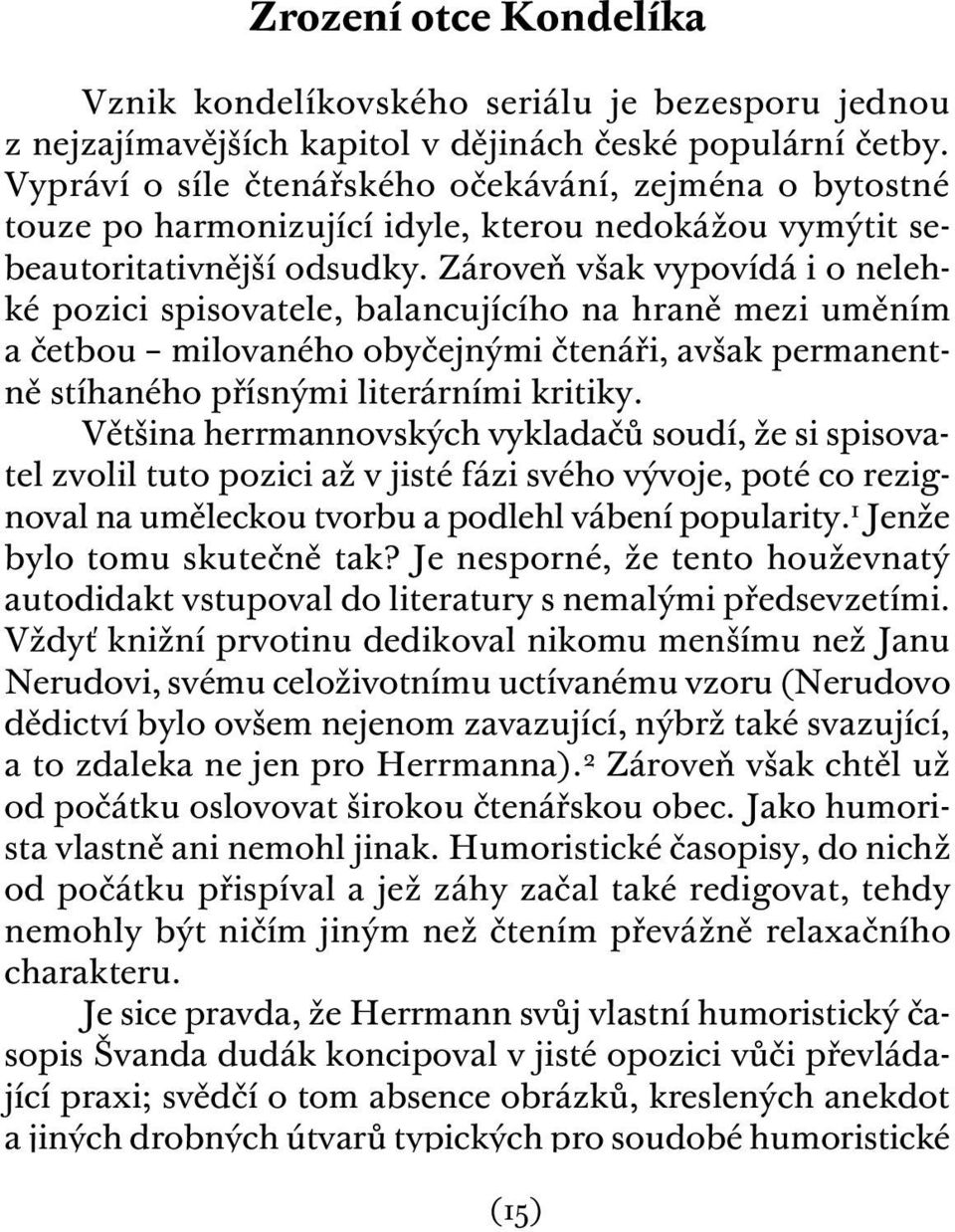 Zároveň však vypovídá i o nelehké pozici spisovatele, balancujícího na hraně mezi uměním a četbou milovaného obyčejnými čtenáři, avšak permanentně stíhaného přísnými literárními kritiky.