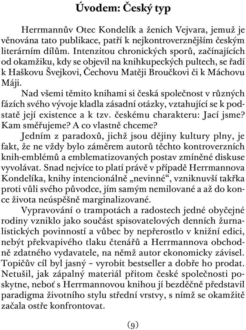 Nad všemi těmito knihami si česká společnost v různých fázích svého vývoje kladla zásadní otázky, vztahující se k podstatě její existence a k tzv. českému charakteru: Jací jsme? Kam směřujeme?