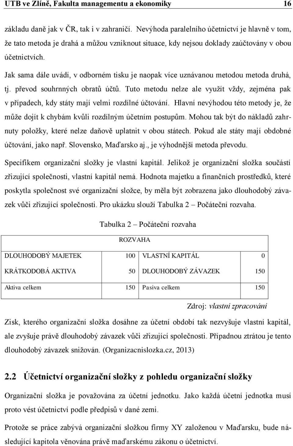 Jak sama dále uvádí, v odborném tisku je naopak více uznávanou metodou metoda druhá, tj. převod souhrnných obratů účtů.