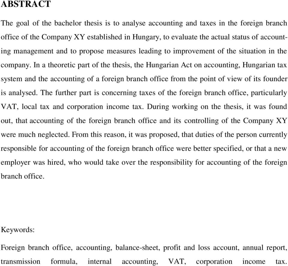 In a theoretic part of the thesis, the Hungarian Act on accounting, Hungarian tax system and the accounting of a foreign branch office from the point of view of its founder is analysed.