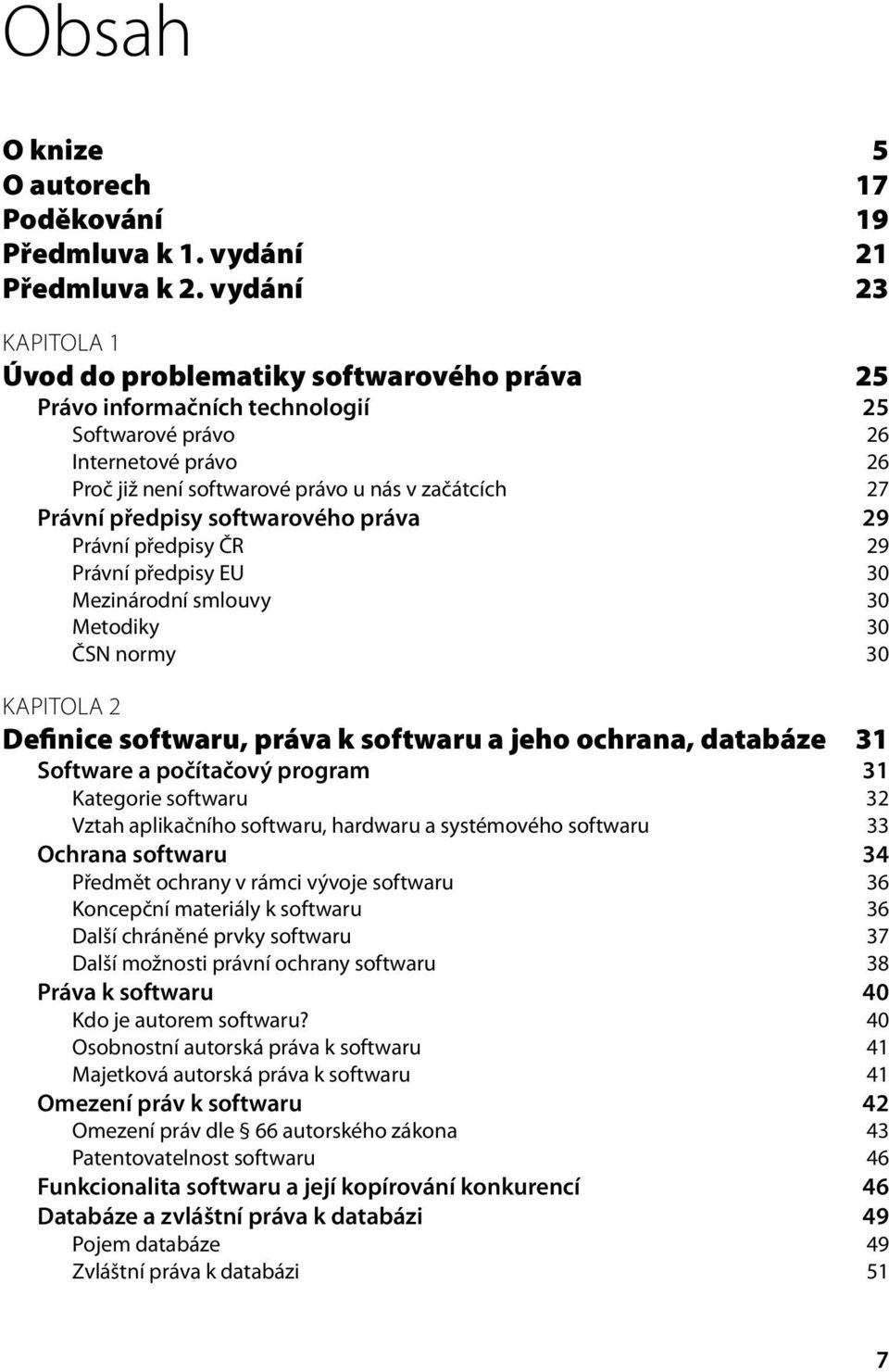 předpisy softwarového práva 29 Právní předpisy ČR 29 Právní předpisy EU 30 Mezinárodní smlouvy 30 Metodiky 30 ČSN normy 30 KAPITOLA 2 Definice softwaru, práva k softwaru a jeho ochrana, databáze 31