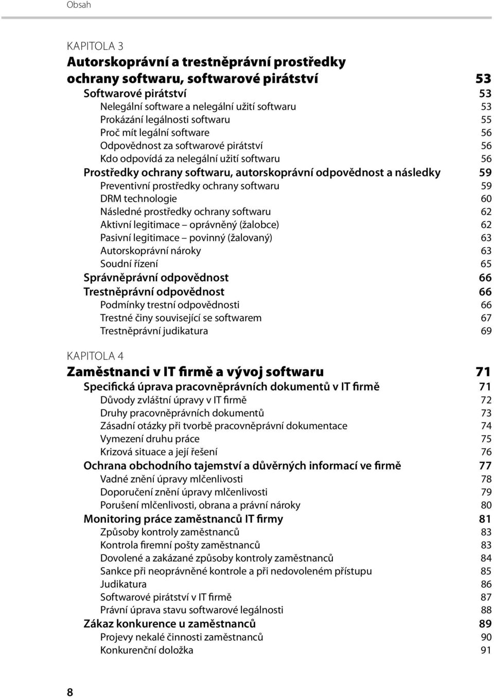 prostředky ochrany softwaru 59 DRM technologie 60 Následné prostředky ochrany softwaru 62 Aktivní legitimace oprávněný (žalobce) 62 Pasivní legitimace povinný (žalovaný) 63 Autorskoprávní nároky 63