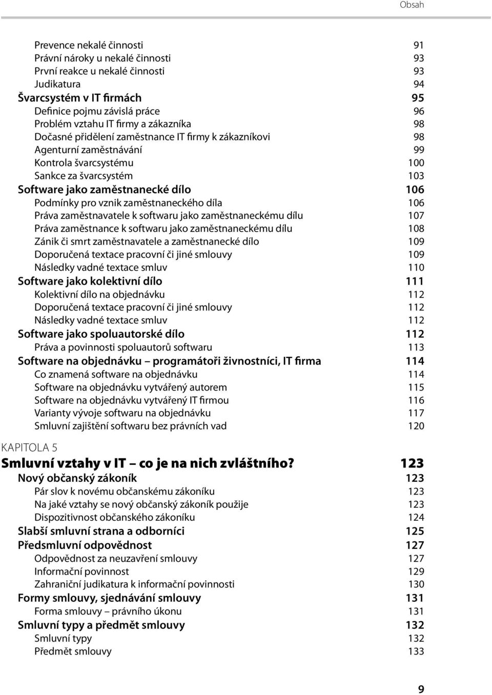 vznik zaměstnaneckého díla 106 Práva zaměstnavatele k softwaru jako zaměstnaneckému dílu 107 Práva zaměstnance k softwaru jako zaměstnaneckému dílu 108 Zánik či smrt zaměstnavatele a zaměstnanecké