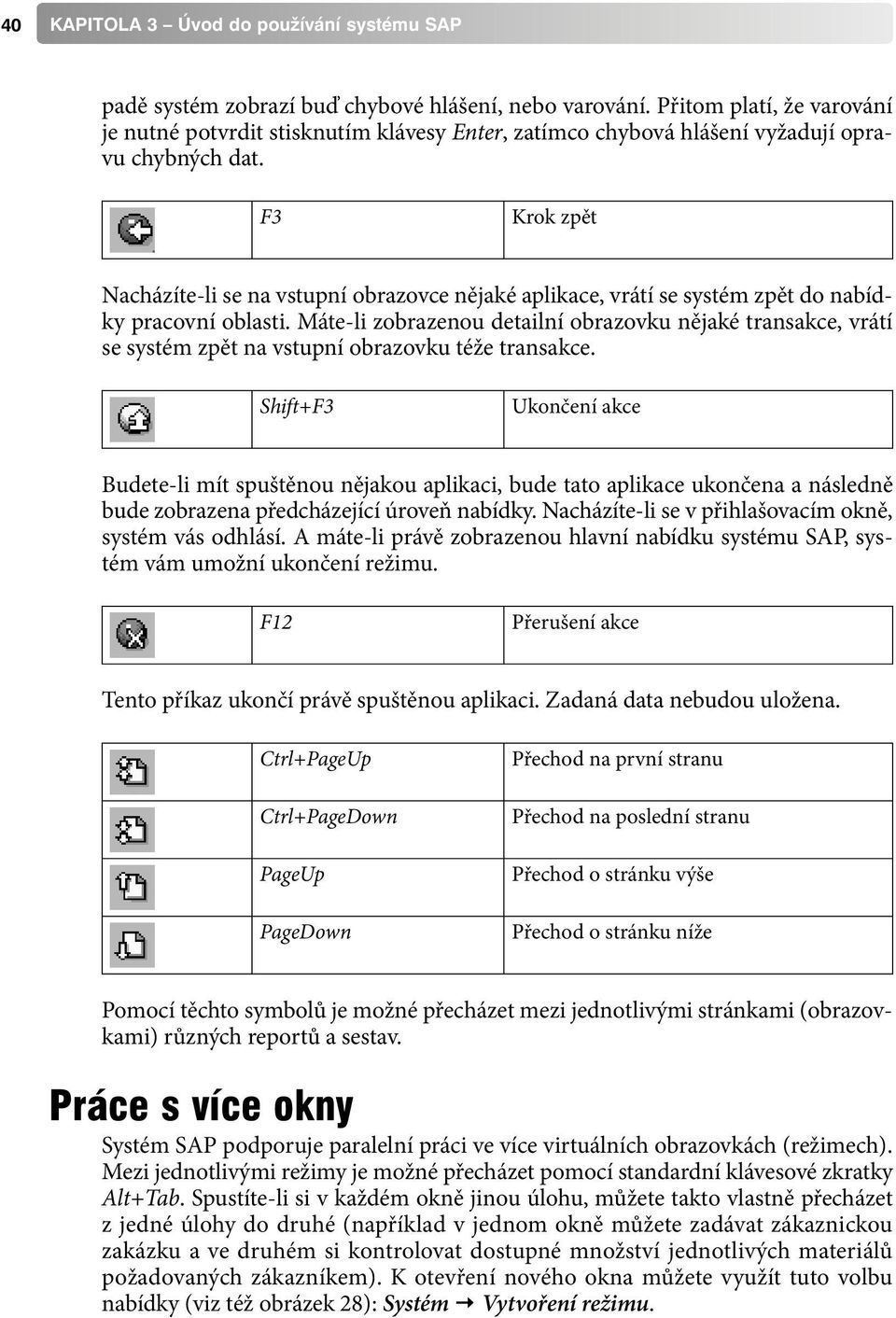 Máte-li zobrazenou detailní obrazovku nějaké transakce, vrátí se systém zpět na vstupní obrazovku téže transakce.