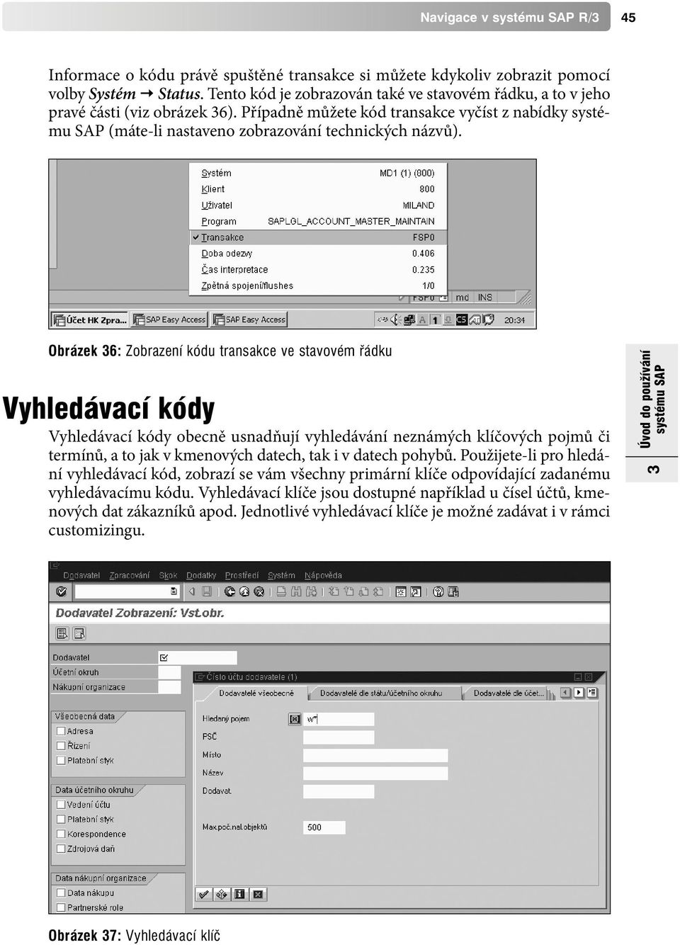 Obrázek 36: Zobrazení kódu transakce ve stavovém řádku Vyhledávací kódy Vyhledávací kódy obecně usnadňují vyhledávání neznámých klíčových pojmů či termínů, a to jak v kmenových datech, tak i v datech