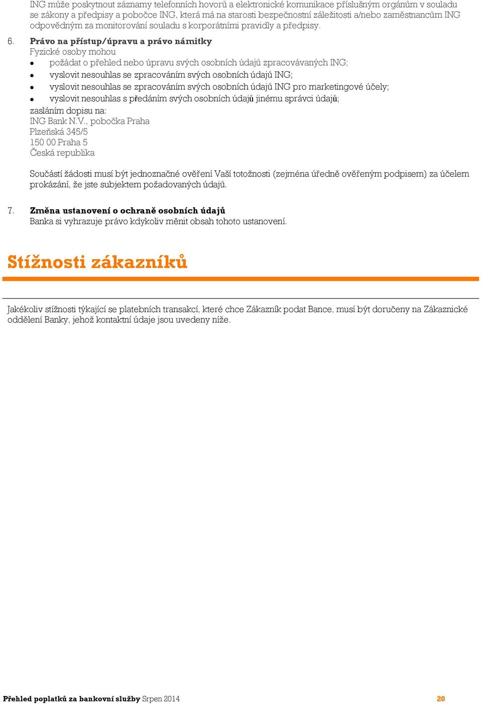 Právo na přístup/úpravu a právo námitky Fyzické osoby mohou požádat o přehled nebo úpravu svých osobních údajů zpracovávaných ING; vyslovit nesouhlas se zpracováním svých osobních údajů ING; vyslovit