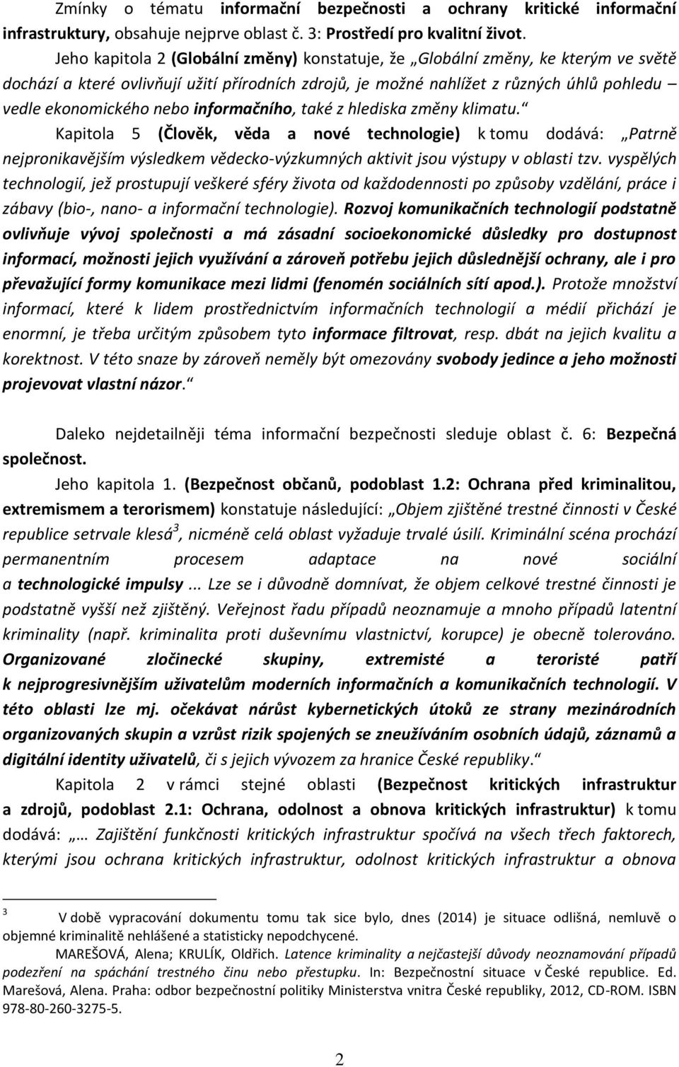 informačního, také z hlediska změny klimatu. Kapitola 5 (Člověk, věda a nové technologie) k tomu dodává: Patrně nejpronikavějším výsledkem vědecko-výzkumných aktivit jsou výstupy v oblasti tzv.