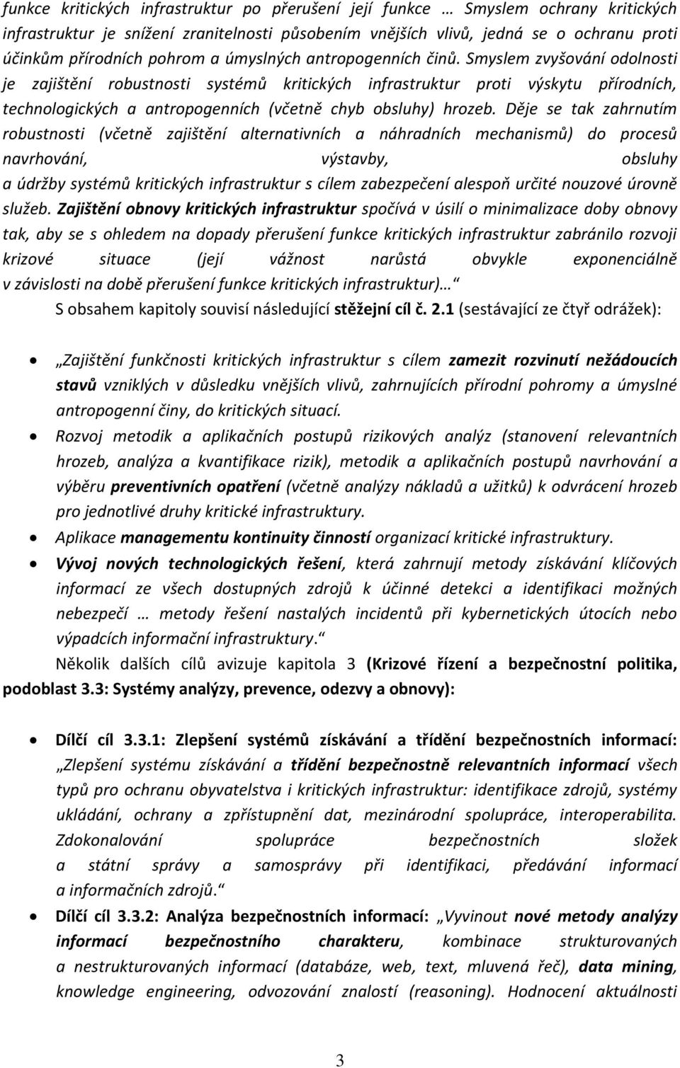 Smyslem zvyšování odolnosti je zajištění robustnosti systémů kritických infrastruktur proti výskytu přírodních, technologických a antropogenních (včetně chyb obsluhy) hrozeb.