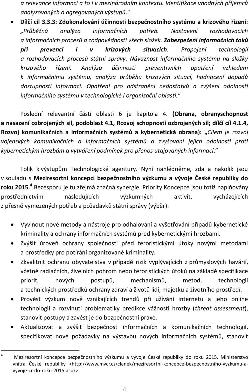 Zabezpečení informačních toků při prevenci i v krizových situacích. Propojení technologií a rozhodovacích procesů státní správy. Návaznost informačního systému na složky krizového řízení.