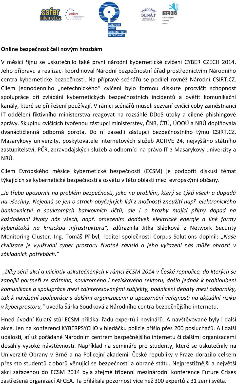 Cílem jednodenního netechnického cvičení bylo formou diskuze procvičit schopnost spolupráce při zvládání kybernetických bezpečnostních incidentů a ověřit komunikační kanály, které se při řešení