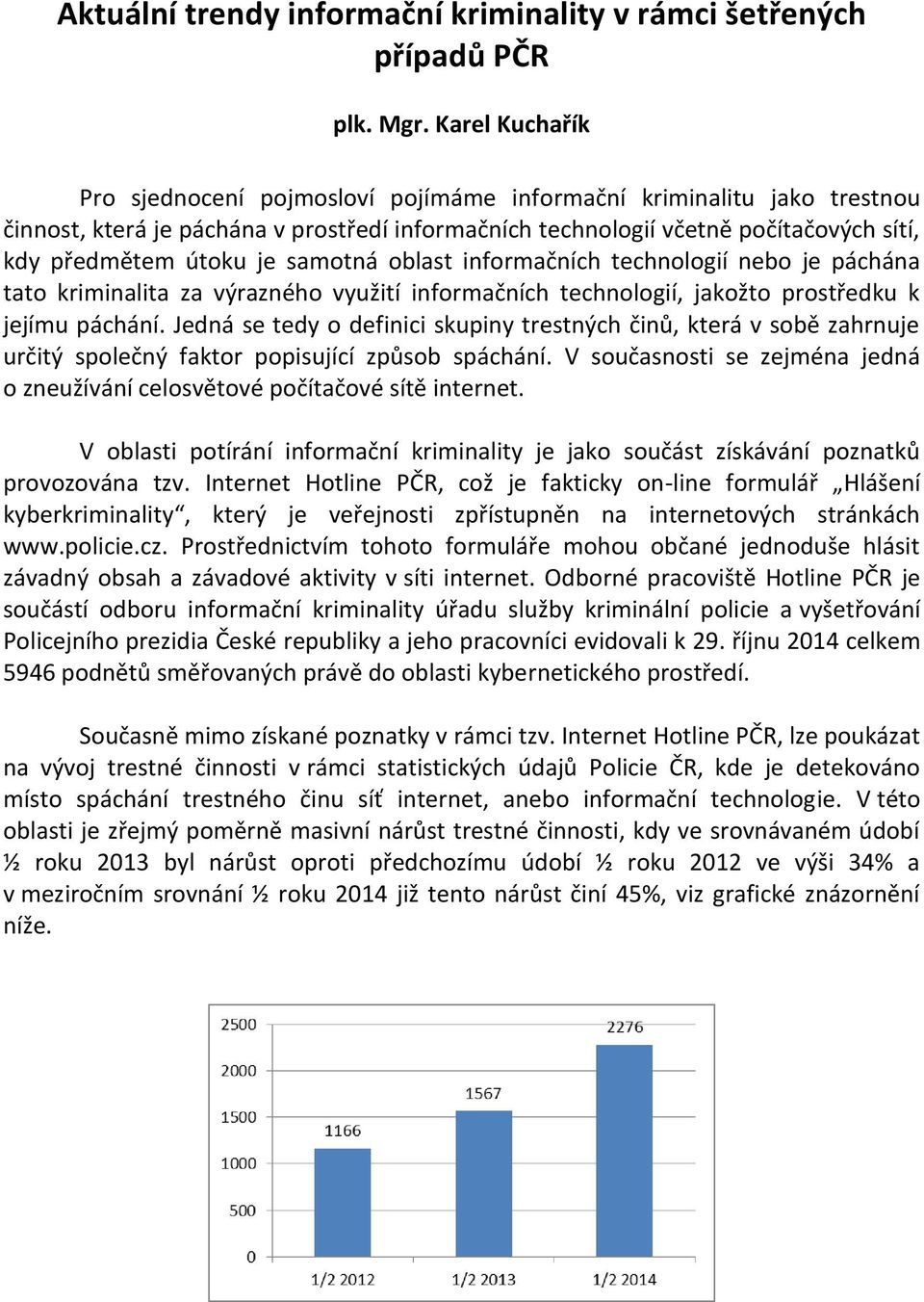 samotná oblast informačních technologií nebo je páchána tato kriminalita za výrazného využití informačních technologií, jakožto prostředku k jejímu páchání.