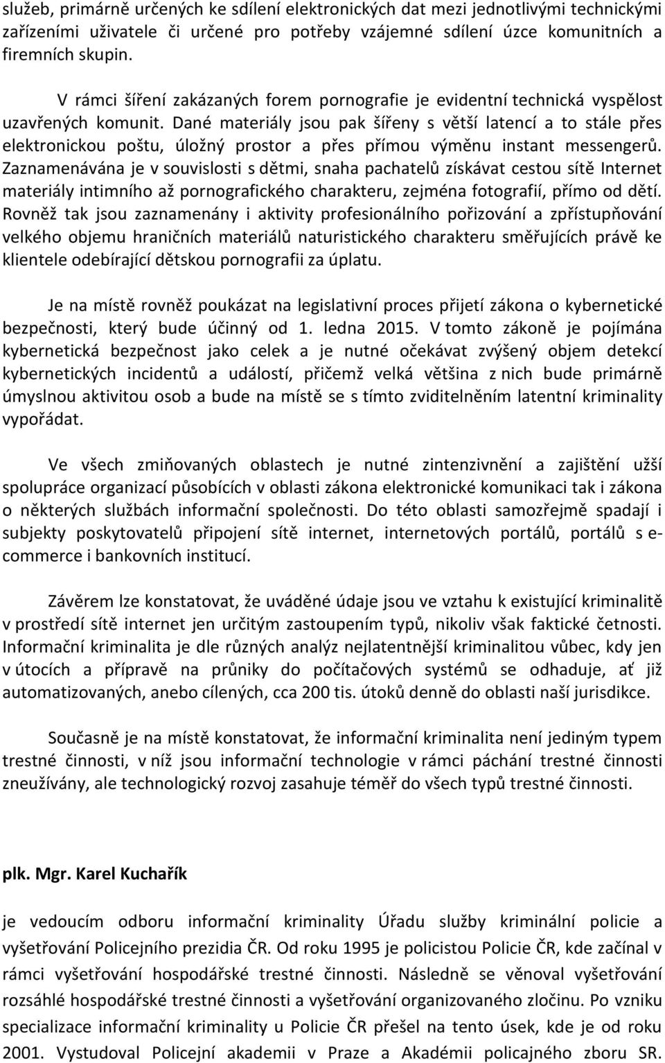 Dané materiály jsou pak šířeny s větší latencí a to stále přes elektronickou poštu, úložný prostor a přes přímou výměnu instant messengerů.