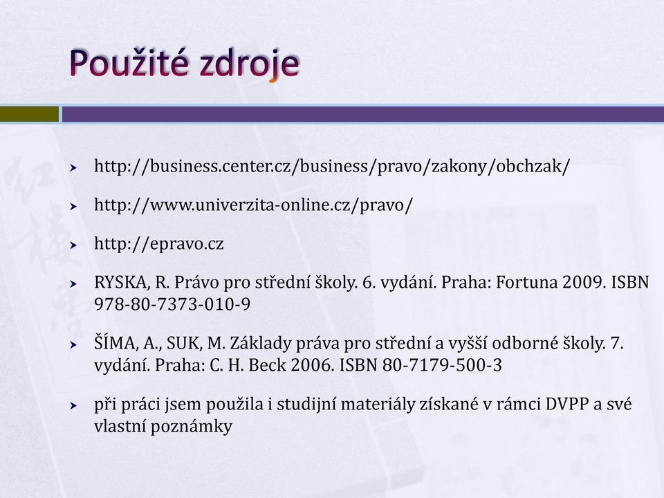 ISBN 978-80-7373-010-9 ŠÍMA, A., SUK, M. Základy práva pro střední a vyšší odborné školy. 7. vydání.