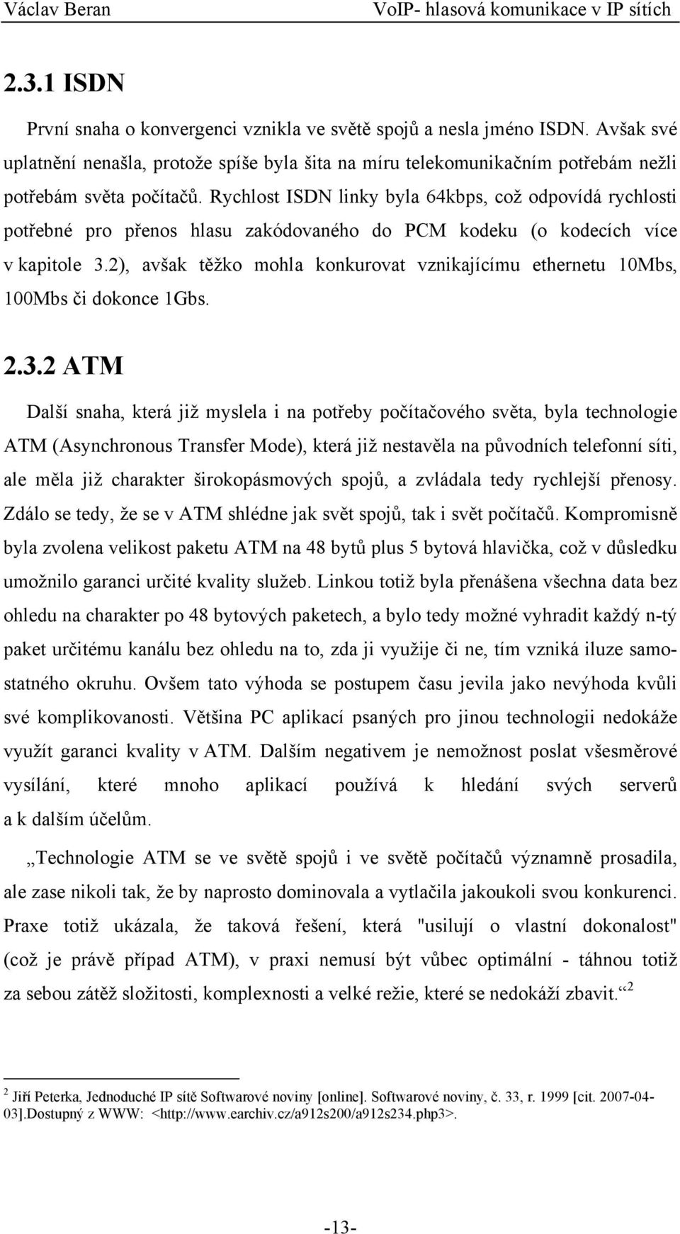 2), avšak těžko mohla konkurovat vznikajícímu ethernetu 10Mbs, 100Mbs či dokonce 1Gbs. 2.3.