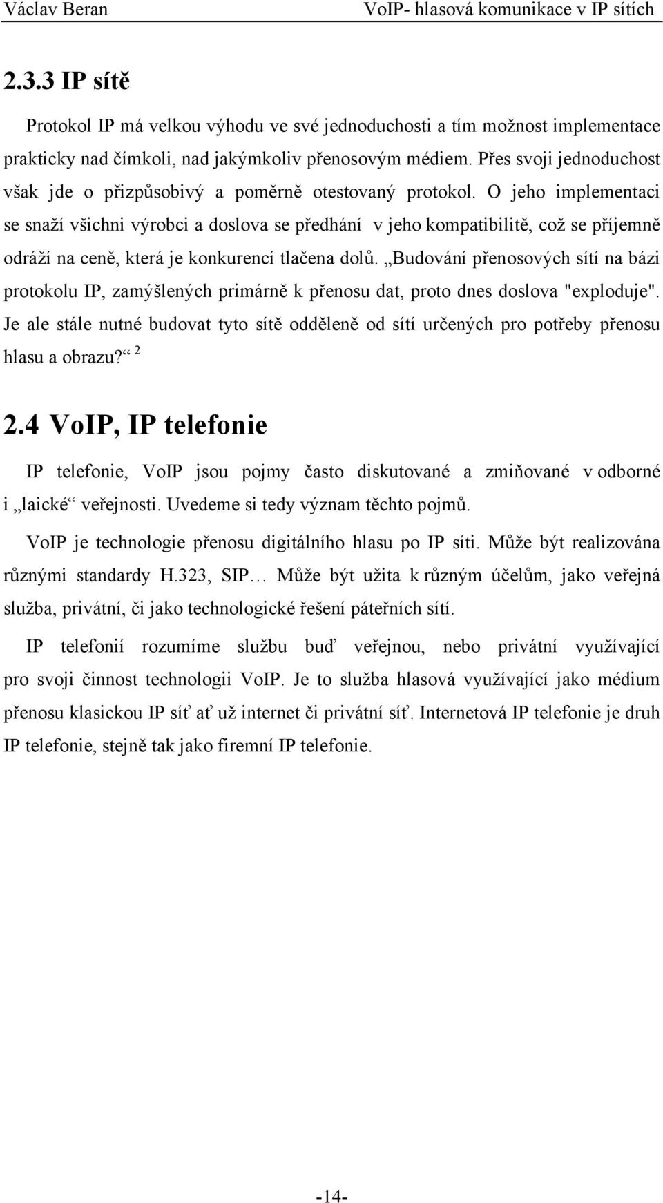 O jeho implementaci se snaží všichni výrobci a doslova se předhání v jeho kompatibilitě, což se příjemně odráží na ceně, která je konkurencí tlačena dolů.