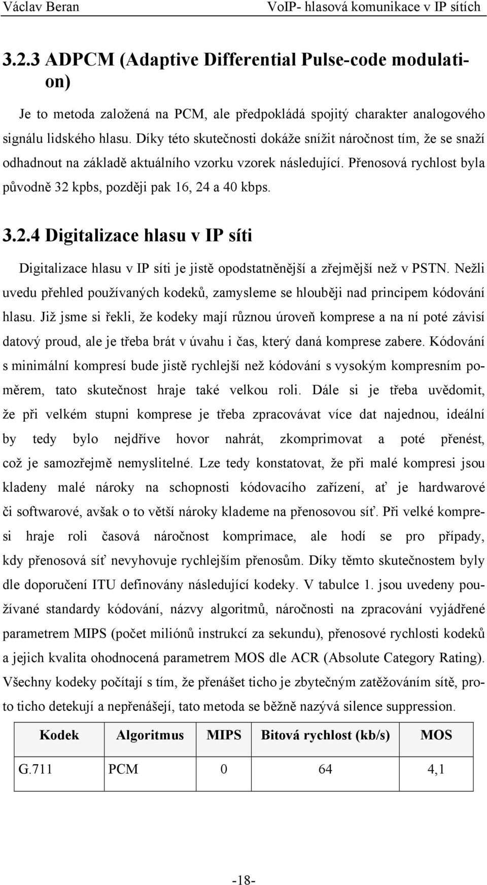 kpbs, později pak 16, 24 a 40 kbps. 3.2.4 Digitalizace hlasu v IP síti Digitalizace hlasu v IP síti je jistě opodstatněnější a zřejmější než v PSTN.