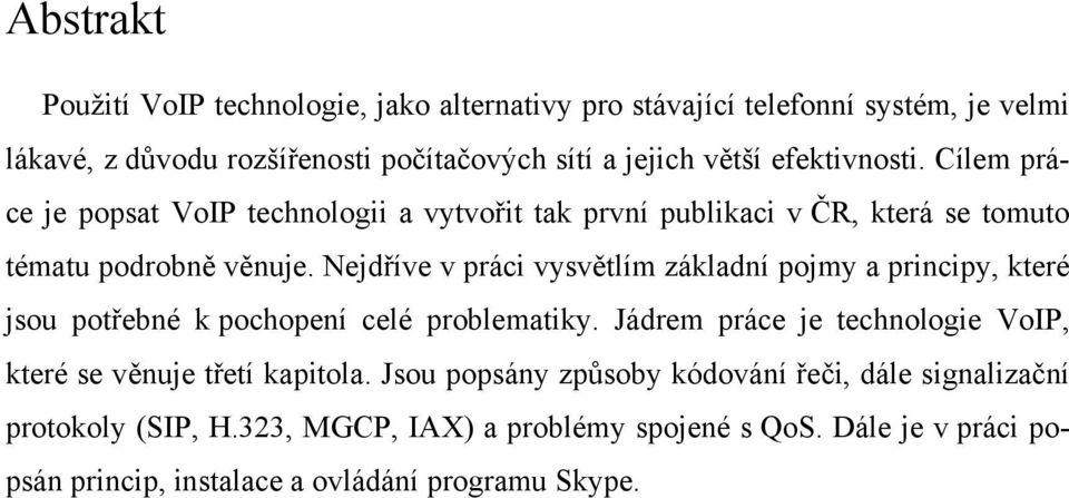 Nejdříve v práci vysvětlím základní pojmy a principy, které jsou potřebné k pochopení celé problematiky.