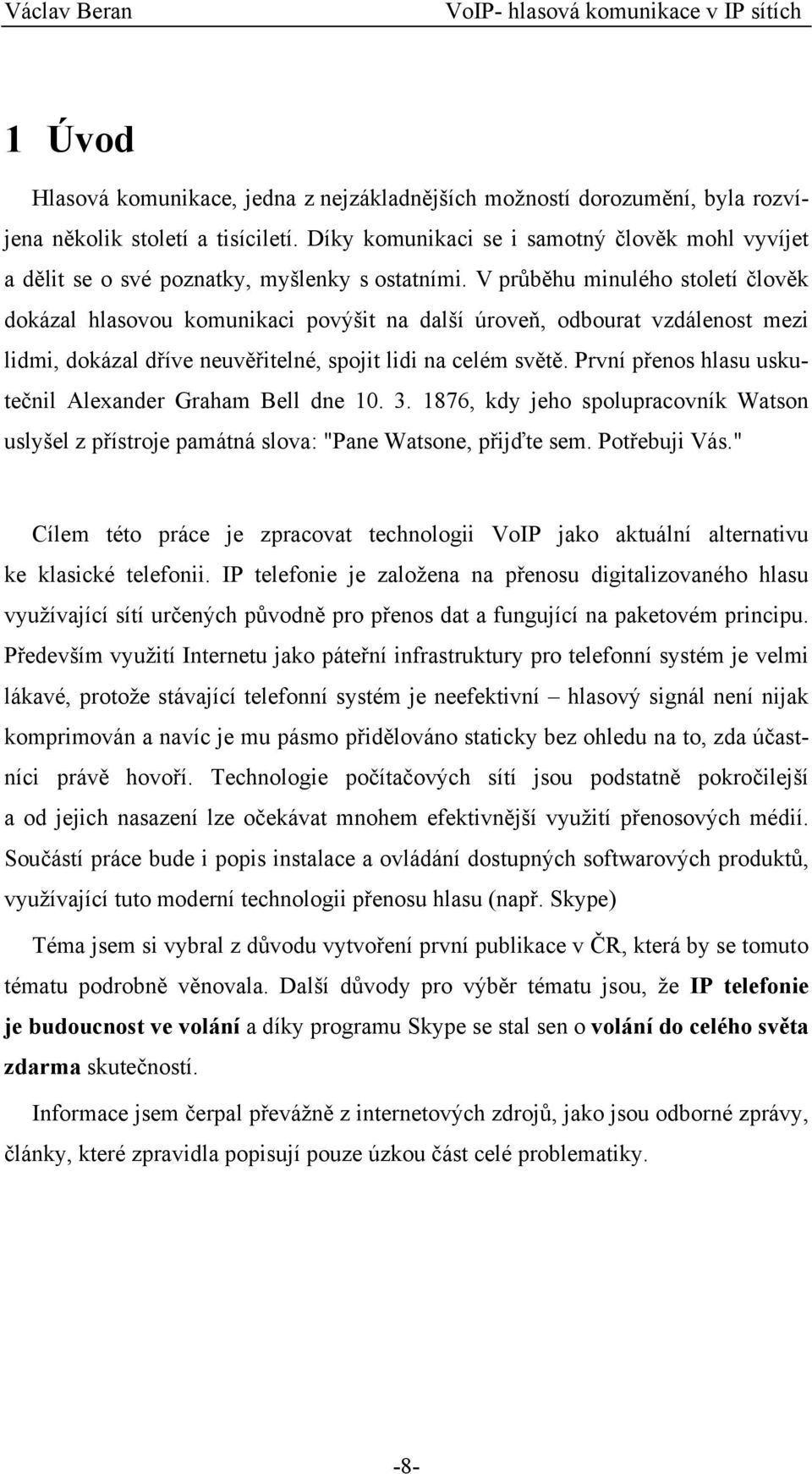 V průběhu minulého století člověk dokázal hlasovou komunikaci povýšit na další úroveň, odbourat vzdálenost mezi lidmi, dokázal dříve neuvěřitelné, spojit lidi na celém světě.