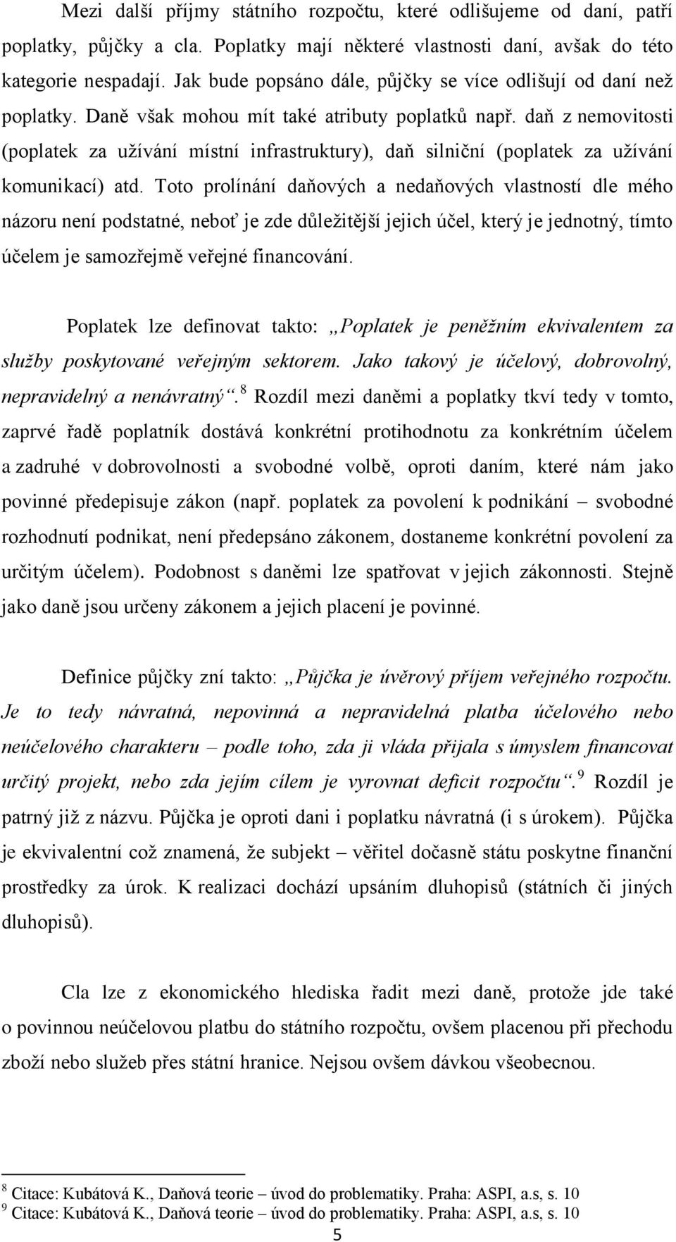 daň z nemovitosti (poplatek za užívání místní infrastruktury), daň silniční (poplatek za užívání komunikací) atd.