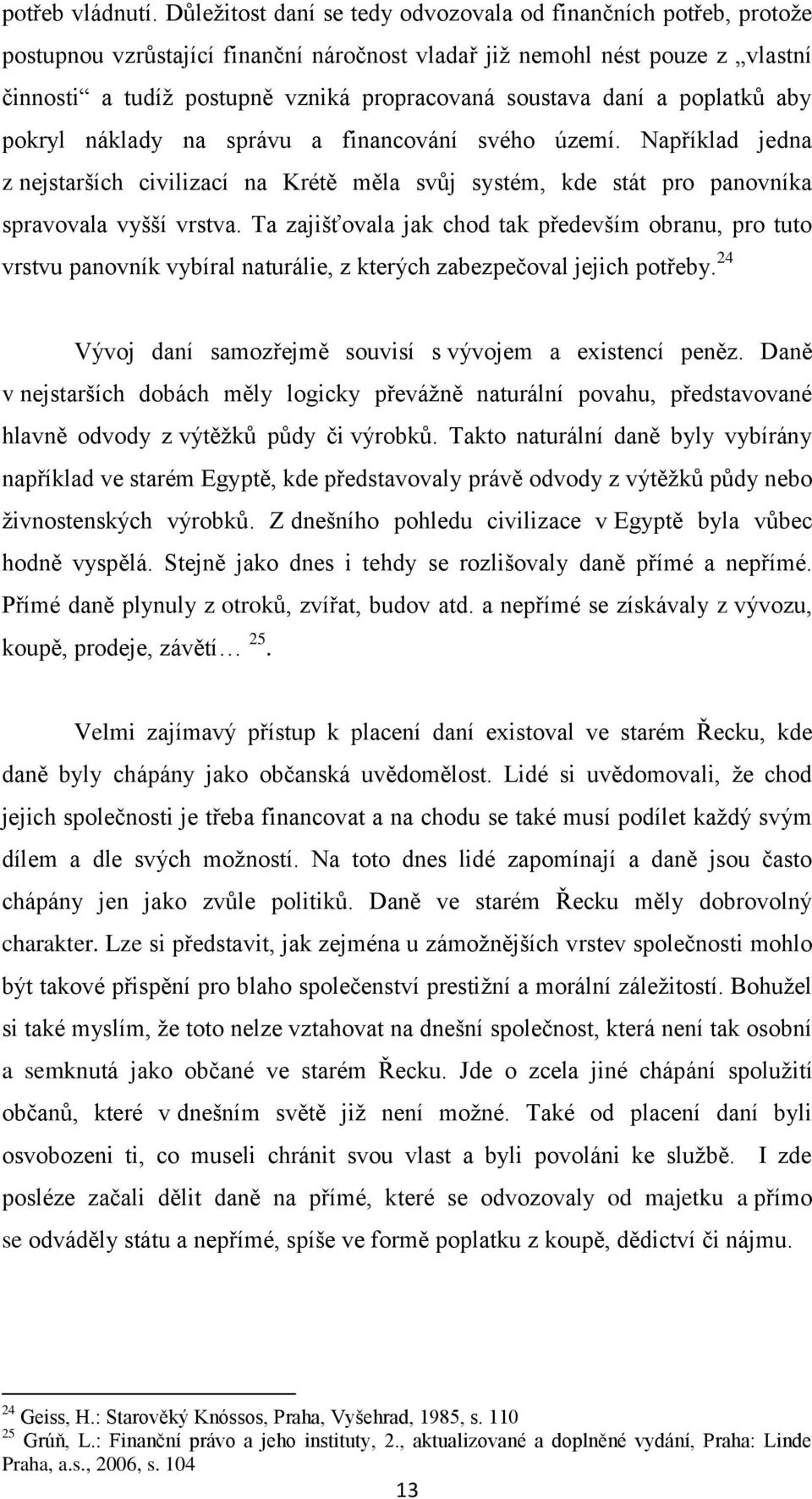 daní a poplatků aby pokryl náklady na správu a financování svého území. Například jedna z nejstarších civilizací na Krétě měla svůj systém, kde stát pro panovníka spravovala vyšší vrstva.