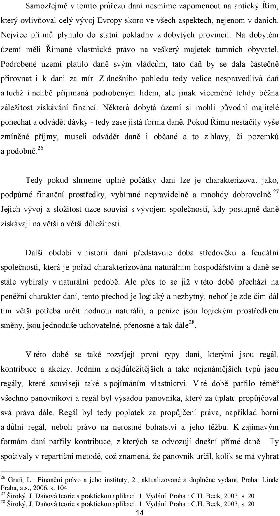 Podrobené území platilo daně svým vládcům, tato daň by se dala částečně přirovnat i k dani za mír.