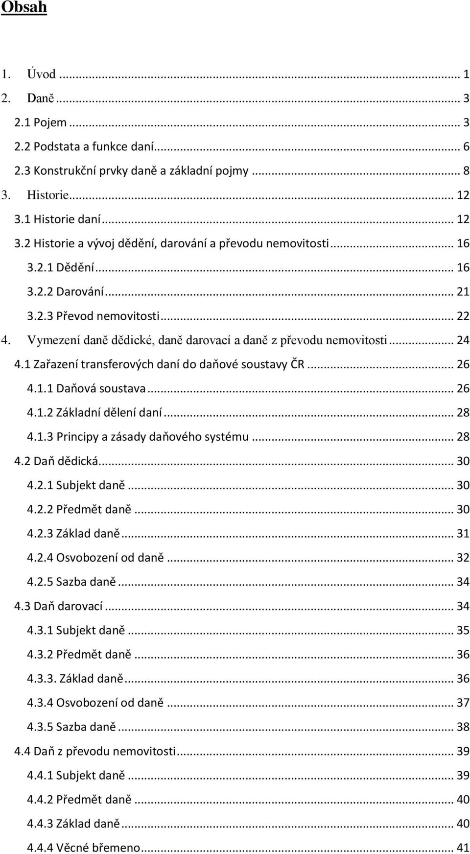 Vymezení daně dědické, daně darovací a daně z převodu nemovitosti... 24 4.1 Zařazení transferových daní do daňové soustavy ČR... 26 4.1.1 Daňová soustava... 26 4.1.2 Základní dělení daní... 28 4.1.3 Principy a zásady daňového systému.