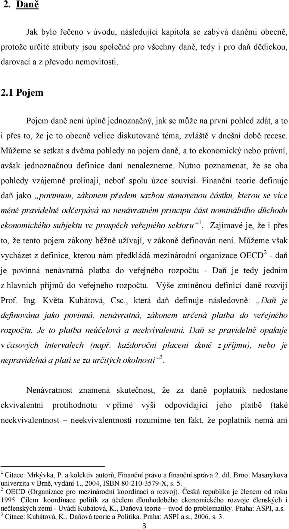 Můžeme se setkat s dvěma pohledy na pojem daně, a to ekonomický nebo právní, avšak jednoznačnou definice daní nenalezneme.