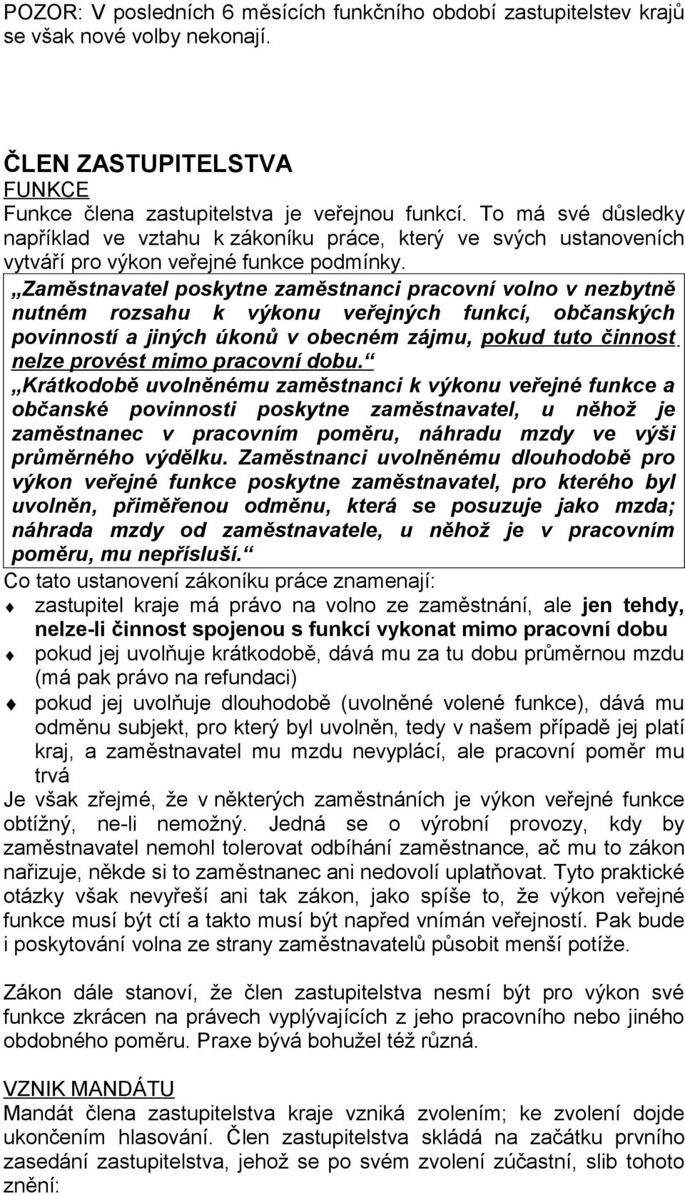 Zaměstnavatel poskytne zaměstnanci pracovní volno v nezbytně nutném rozsahu k výkonu veřejných funkcí, občanských povinností a jiných úkonů v obecném zájmu, pokud tuto činnost nelze provést mimo