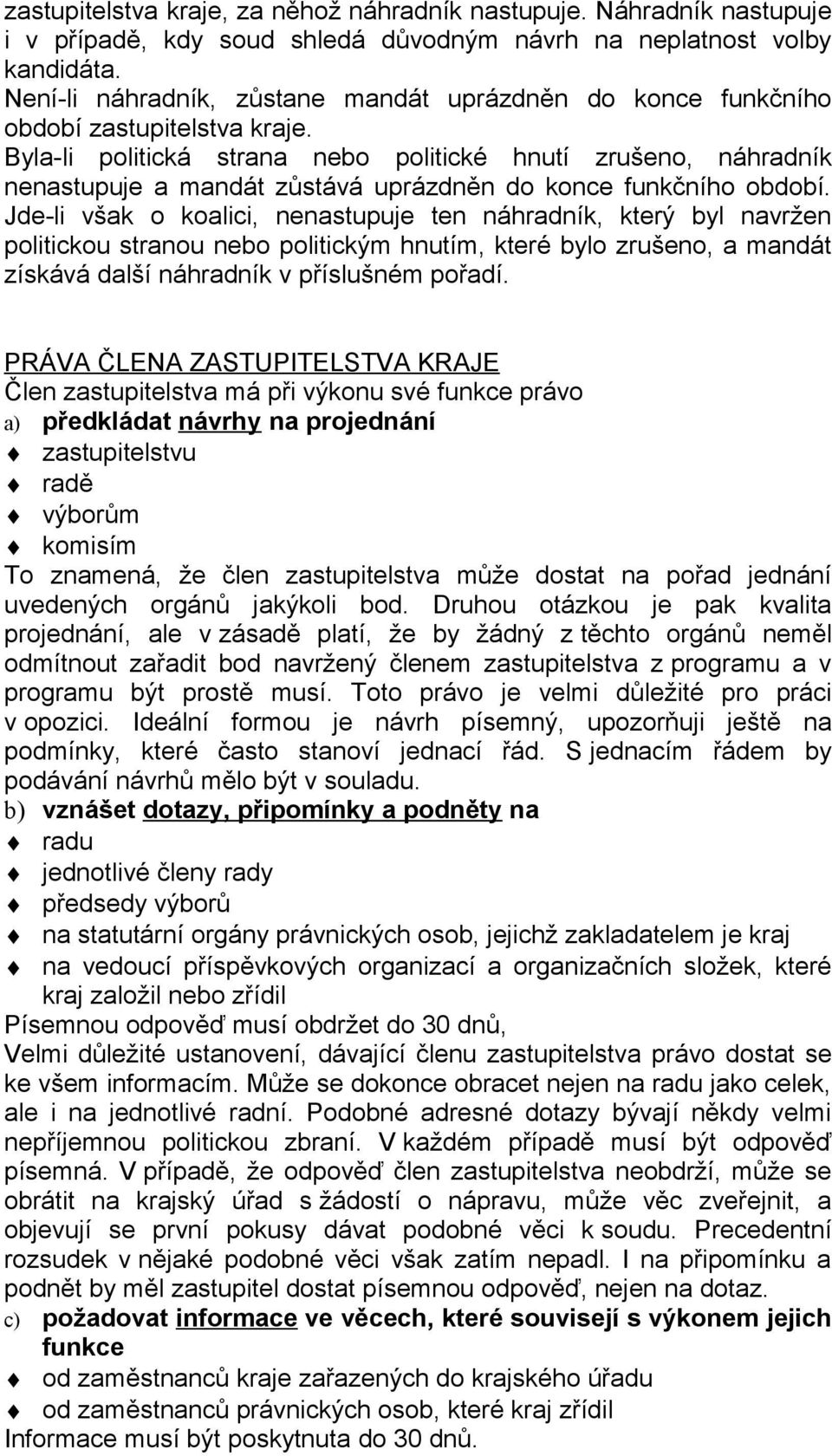 Byla-li politická strana nebo politické hnutí zrušeno, náhradník nenastupuje a mandát zůstává uprázdněn do konce funkčního období.