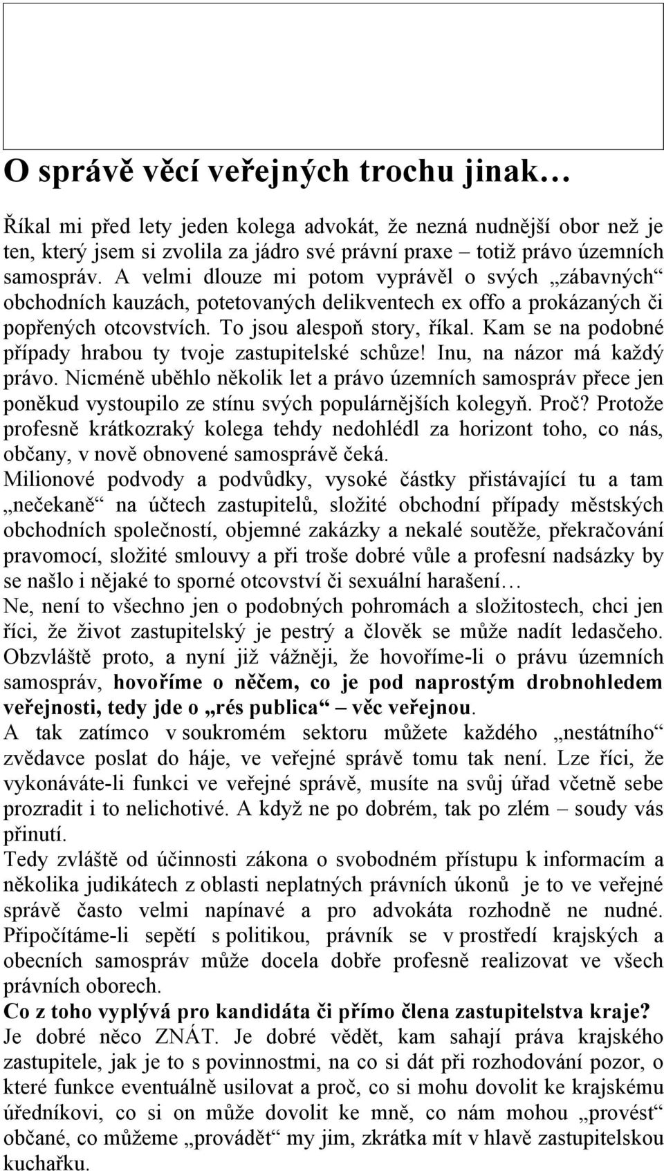 Kam se na podobné případy hrabou ty tvoje zastupitelské schůze! Inu, na názor má každý právo.