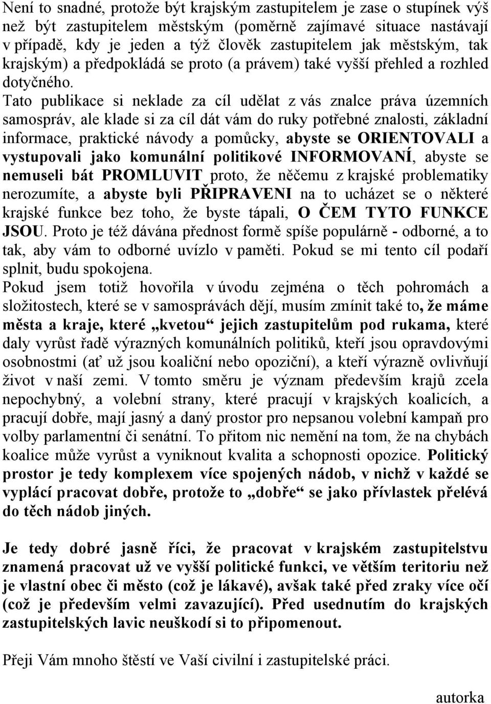 Tato publikace si neklade za cíl udělat z vás znalce práva územních samospráv, ale klade si za cíl dát vám do ruky potřebné znalosti, základní informace, praktické návody a pomůcky, abyste se