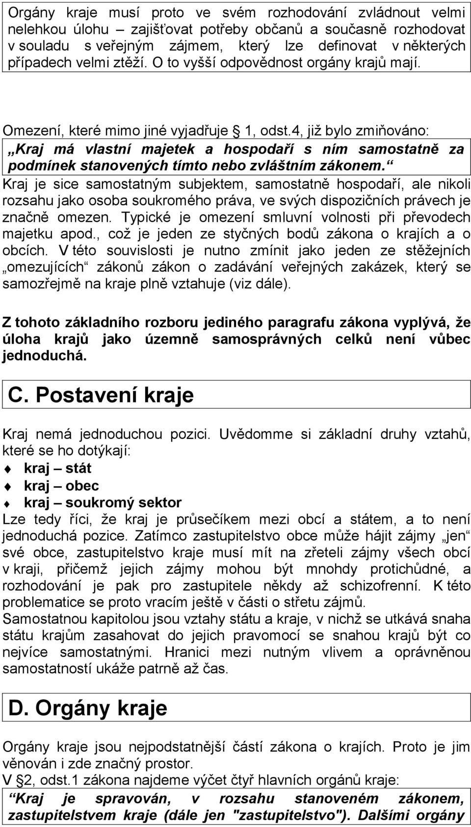 4, již bylo zmiňováno: Kraj má vlastní majetek a hospodaří s ním samostatně za podmínek stanovených tímto nebo zvláštním zákonem.