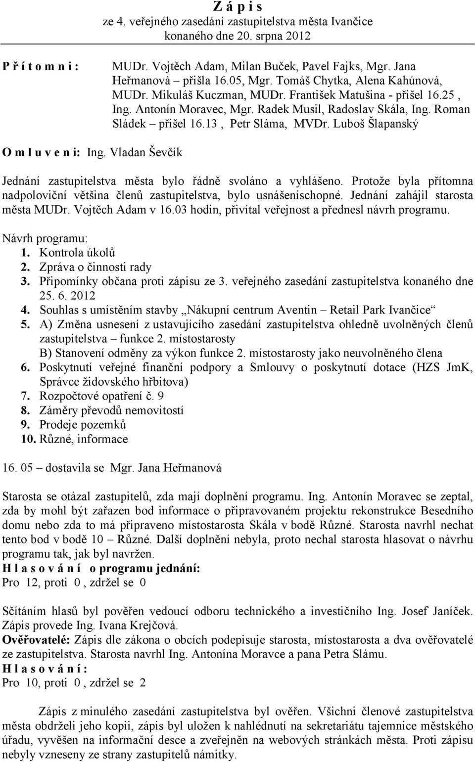 Luboš Šlapanský O m l u v e n i: Ing. Vladan Ševčík Jednání zastupitelstva města bylo řádně svoláno a vyhlášeno. Protože byla přítomna nadpoloviční většina členů zastupitelstva, bylo usnášeníschopné.
