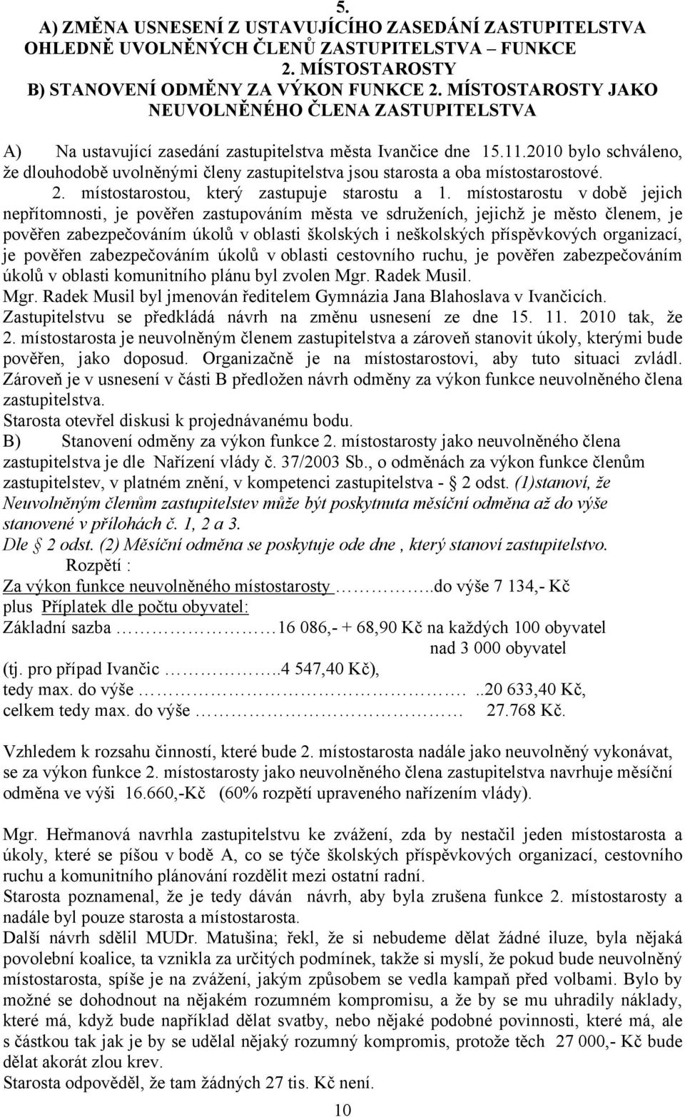 2010 bylo schváleno, že dlouhodobě uvolněnými členy zastupitelstva jsou starosta a oba místostarostové. 2. místostarostou, který zastupuje starostu a 1.