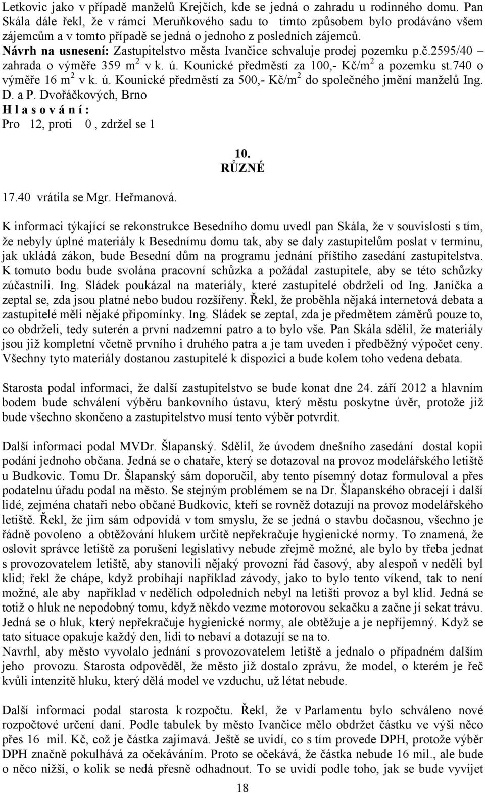 Návrh na usnesení: Zastupitelstvo města Ivančice schvaluje prodej pozemku p.č.2595/40 zahrada o výměře 359 m 2 vk. ú. Kounické předměstí za 100,- Kč/m 2 a pozemku st.740 o výměře 16 m 2 v k. ú. Kounické předměstí za 500,- Kč/m 2 do společného jmění manželů Ing.