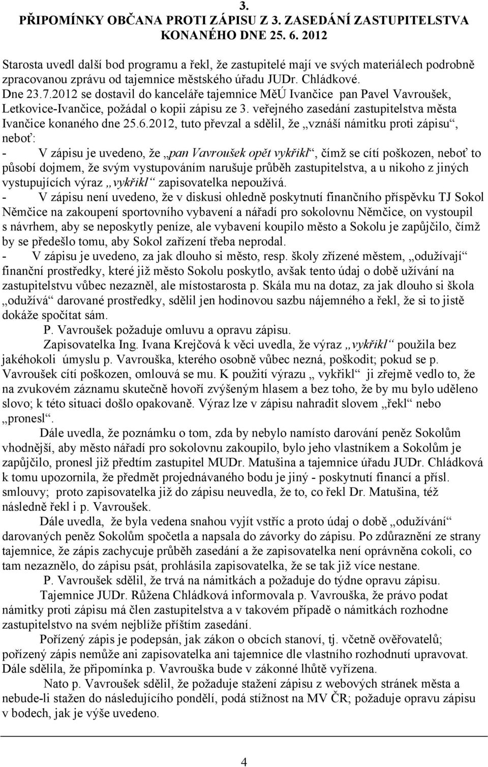 2012 se dostavil do kanceláře tajemnice MěÚ Ivančice pan Pavel Vavroušek, Letkovice-Ivančice, požádal o kopii zápisu ze 3. veřejného zasedání zastupitelstva města Ivančice konaného dne 25.6.