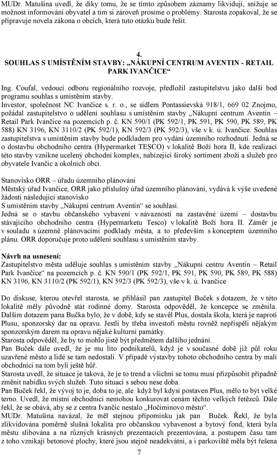 Coufal, vedoucí odboru regionálního rozvoje, předložil zastupitelstvu jako další bod programu souhlas s umístěním stavby. Investor, společnost NC Ivančice s. r. o., se sídlem Pontassievská 918/1, 669 02 Znojmo, požádal zastupitelstvo o udělení souhlasu s umístěním stavby Nákupní centrum Aventin Retail Park Ivančice na pozemcích p.