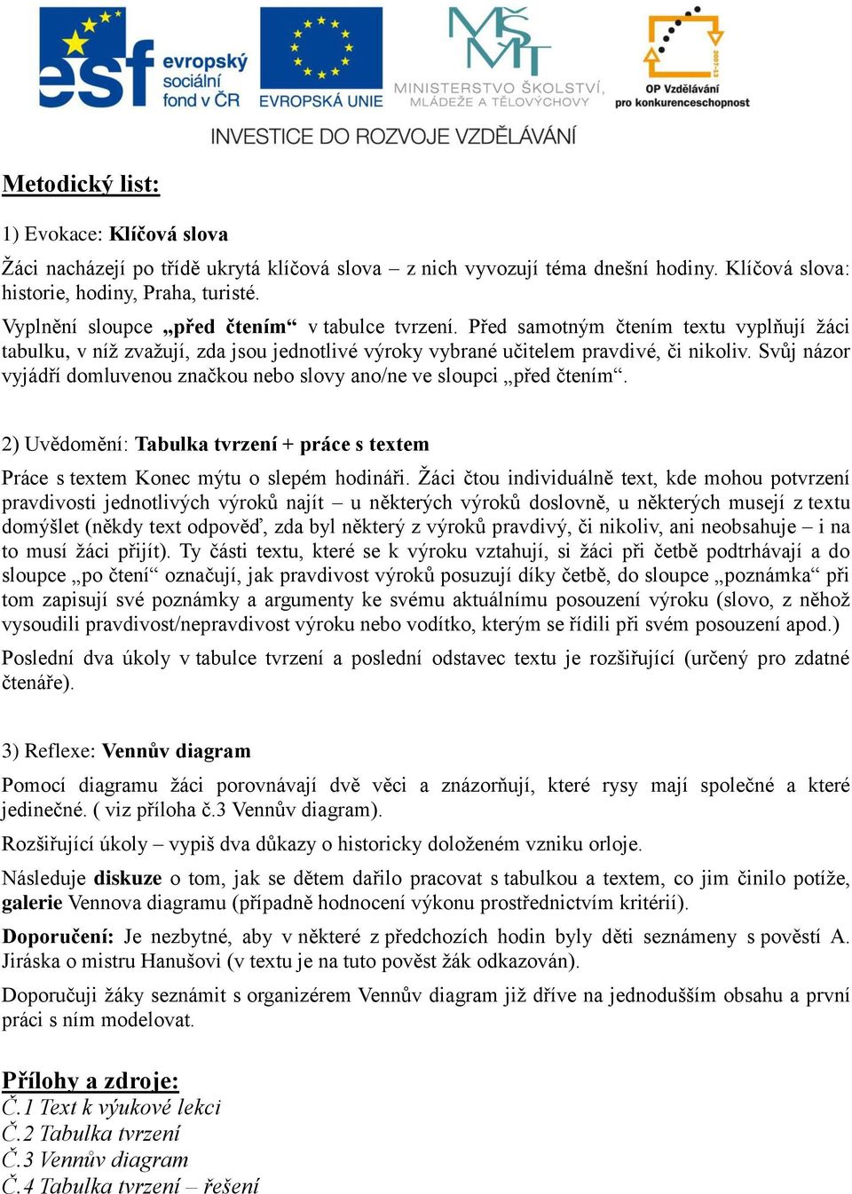 Svůj názor vyjádří domluvenou značkou nebo slovy ano/ne ve sloupci před čtením. 2) Uvědomění: Tabulka tvrzení + práce s textem Práce s textem Konec mýtu o slepém hodináři.