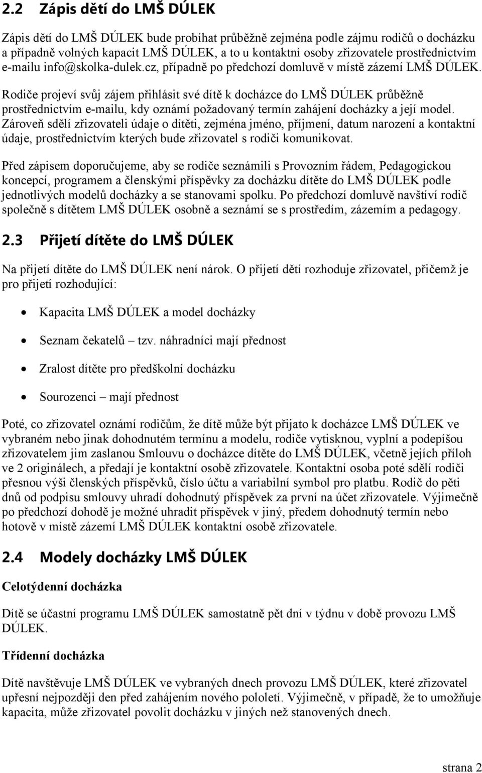 Rodiče projeví svůj zájem přihlásit své dítě k docházce do LMŠ DÚLEK průběžně prostřednictvím e-mailu, kdy oznámí požadovaný termín zahájení docházky a její model.